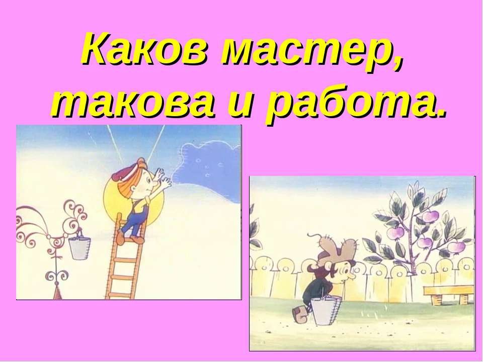 Приходить каков. Каков мастер такова и работа. Картинки к пословицам о труде. Поговорки в картинках. Рисунок к пословице о труде.